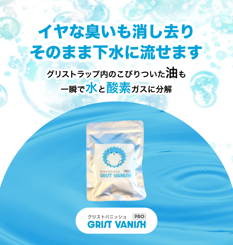 イヤな臭いも消し去りそのまま下水に流せます。グリストラップ内のこびりついた油も一瞬で水と酸素ガスに分解。